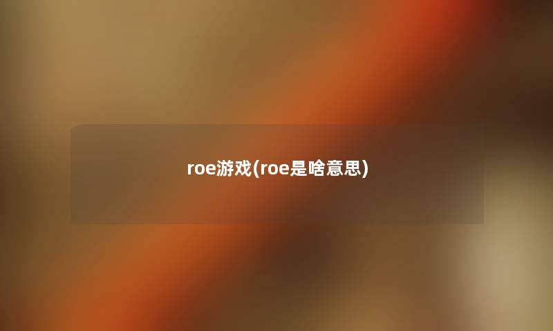 roe游戏(roe是啥意思) roe游戏(roe是啥意思)