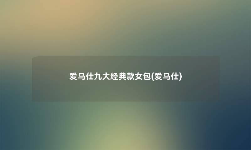 爱马仕九大经典款女包(爱马仕) 爱马仕九大经典款女包(爱马仕)