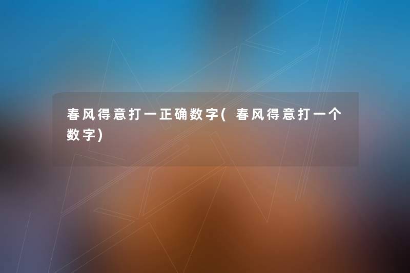 春风得意打一正确数字(春风得意打一个数字) 春风得意打一正确数字(春风得意打一个数字)