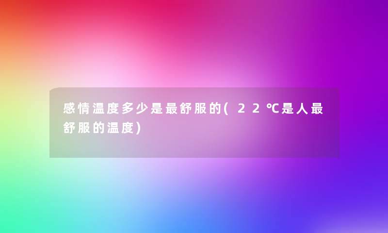 感情温度多少是舒服的(22℃是人舒服的温度) 感情温度多少是舒服的(22℃是人舒服的温度)