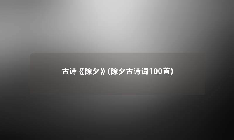 古诗《除夕》(除夕古诗词几首) 古诗《除夕》(除夕古诗词几首)
