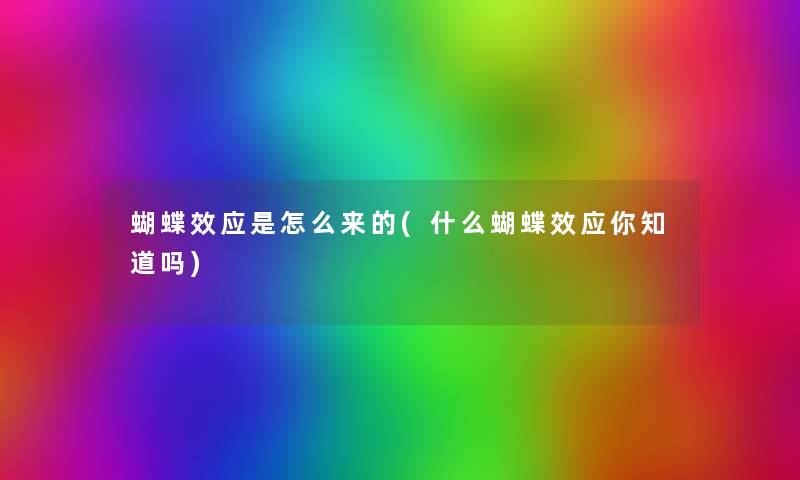 蝴蝶效应是怎么来的(什么蝴蝶效应你知道吗) 蝴蝶效应是怎么来的(什么蝴蝶效应你知道吗)