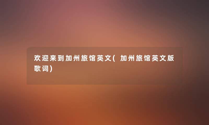 欢迎来到加州旅馆英文(加州旅馆英文版歌词) 欢迎来到加州旅馆英文(加州旅馆英文版歌词)
