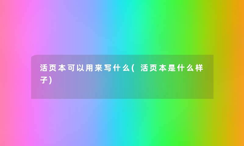 活页本可以用来写什么(活页本是什么样子) 活页本可以用来写什么(活页本是什么样子)
