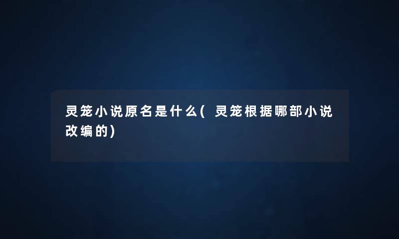 灵笼小说原名是什么(灵笼根据哪部小说改编的) 灵笼小说原名是什么(灵笼根据哪部小说改编的)