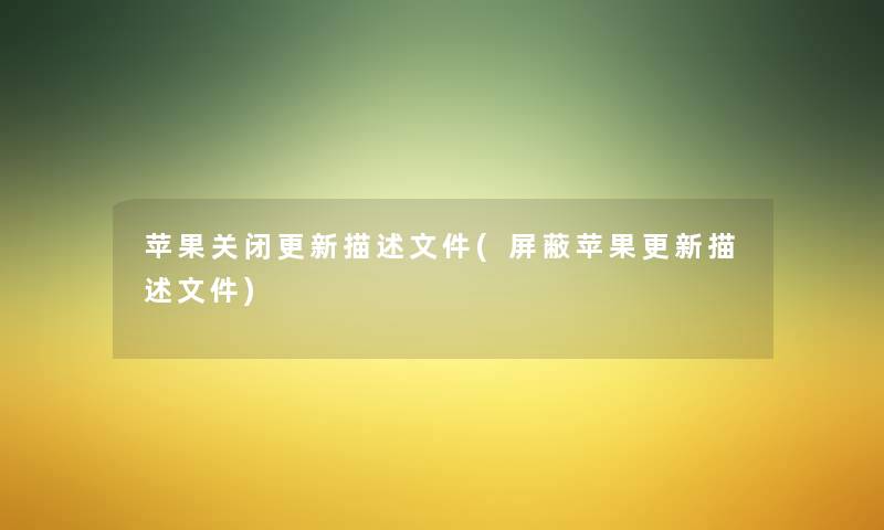 苹果关闭更新描述文件(屏蔽苹果更新描述文件) 苹果关闭更新描述文件(屏蔽苹果更新描述文件)