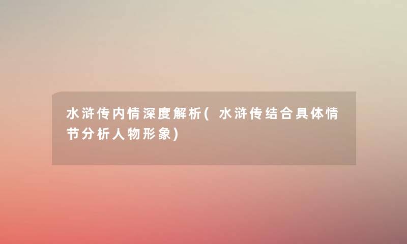 水浒传内情深度解析(水浒传结合具体情节要说人物形象) 水浒传内情深度解析(水浒传结合具体情节要说人物形象)