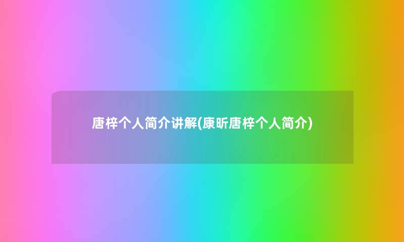 唐梓个人简介讲解(康昕唐梓个人简介) 唐梓个人简介讲解(康昕唐梓个人简介)