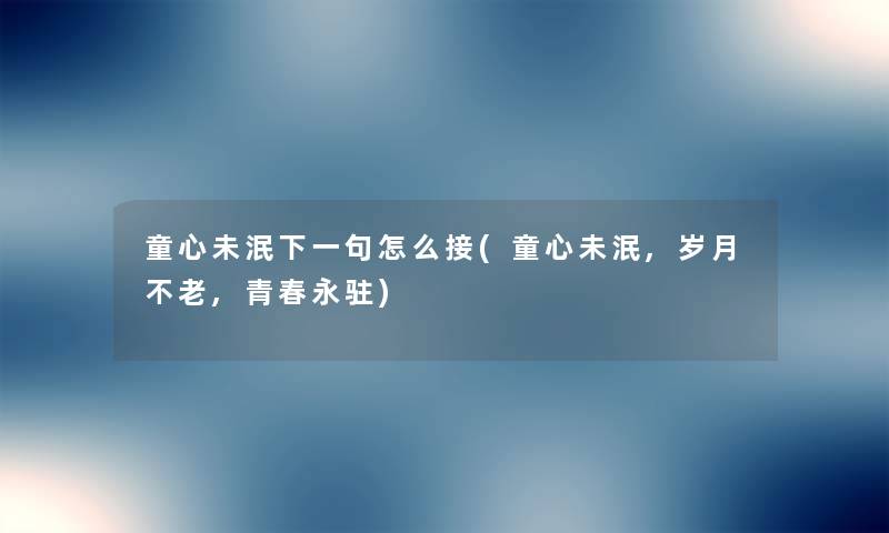 童心未泯下一句怎么接(童心未泯,岁月不老,青春永驻) 童心未泯下一句怎么接(童心未泯,岁月不老,青春永驻)