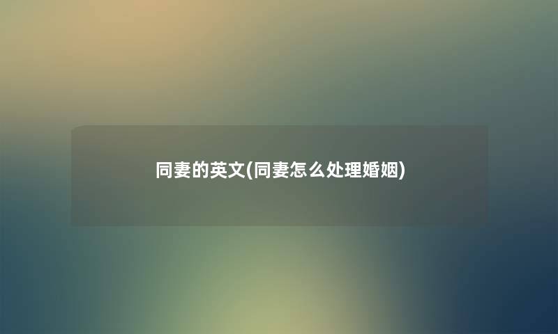 同妻的英文(同妻怎么处理婚姻) 同妻的英文(同妻怎么处理婚姻)