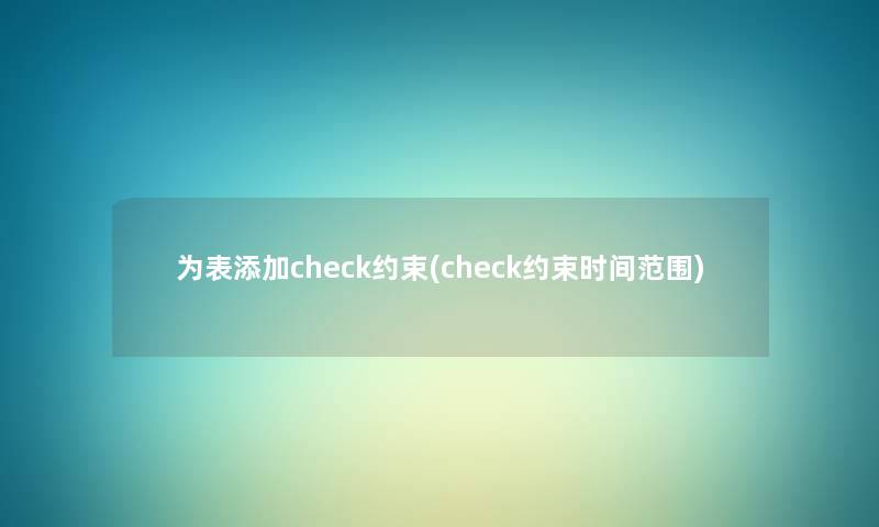 为表添加check约束(check约束时间范围) 为表添加check约束(check约束时间范围)