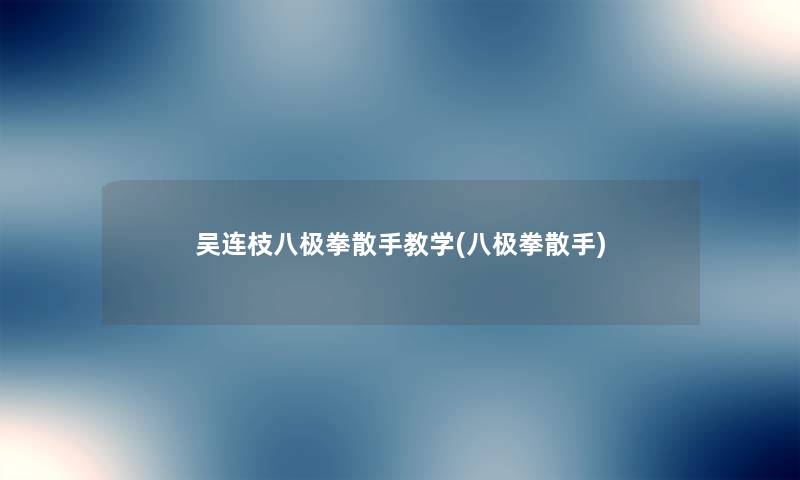 吴连枝八极拳散手教学(八极拳散手) 吴连枝八极拳散手教学(八极拳散手)