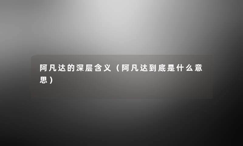 阿凡达的深层含义(阿凡达到底是什么意思) 阿凡达的深层含义(阿凡达到底是什么意思)