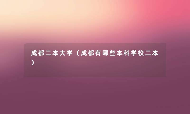 成都二本大学(成都有哪些本科学校二本) 成都二本大学(成都有哪些本科学校二本)