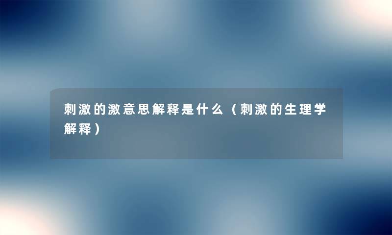 刺激的激意思解释是什么(刺激的生理学解释) 刺激的激意思解释是什么(刺激的生理学解释)