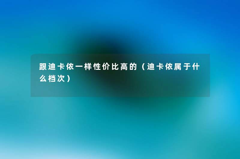 跟迪卡侬一样性价比高的（迪卡侬属于什么档次）