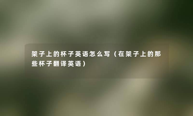 架子上的杯子英语怎么写（在架子上的那些杯子翻译英语）