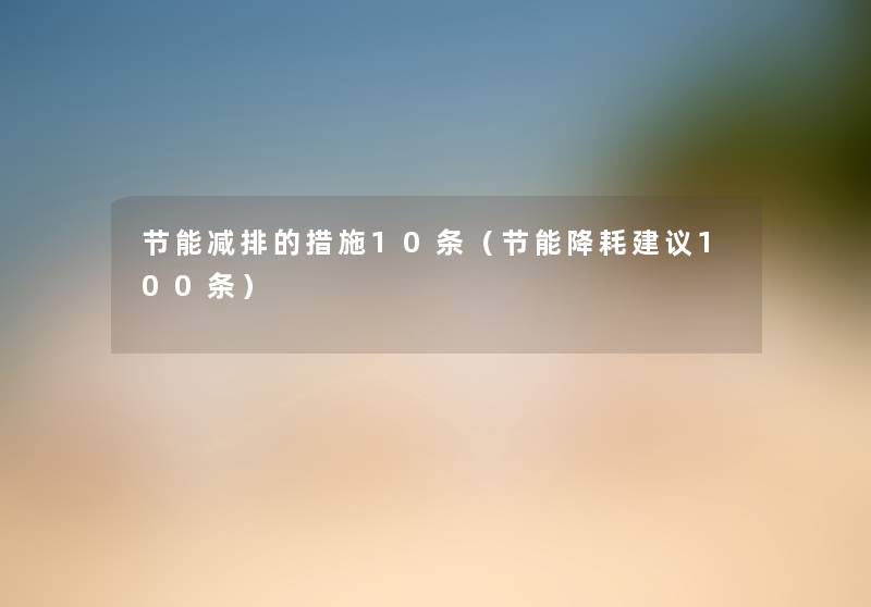 节能减排的措施10条(节能降耗建议100条) 节能减排的措施10条(节能降耗建议100条)
