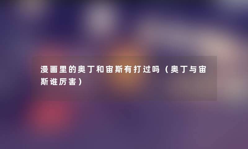 漫画里的奥丁和宙斯有打过吗(奥丁与宙斯谁厉害) 漫画里的奥丁和宙斯有打过吗(奥丁与宙斯谁厉害)