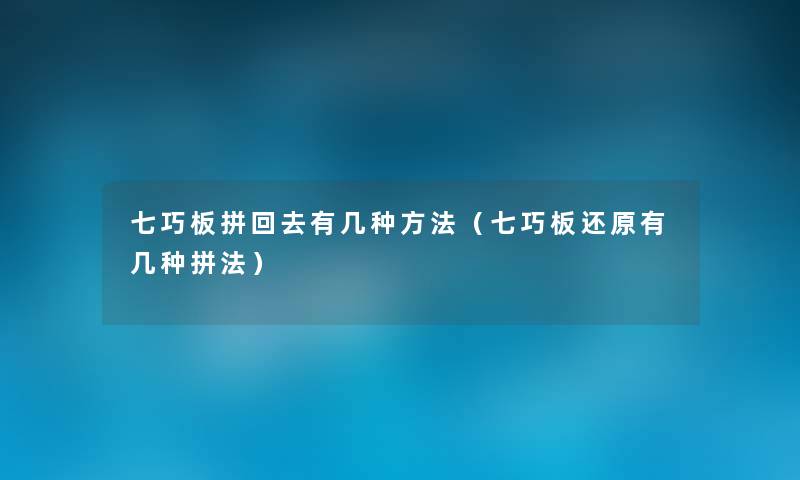 七巧板拼回去有几种方法(七巧板还原有几种拼法) 七巧板拼回去有几种方法(七巧板还原有几种拼法)