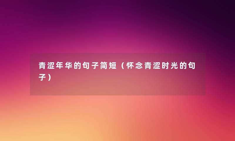青涩年华的句子简短(怀念青涩时光的句子) 青涩年华的句子简短(怀念青涩时光的句子)