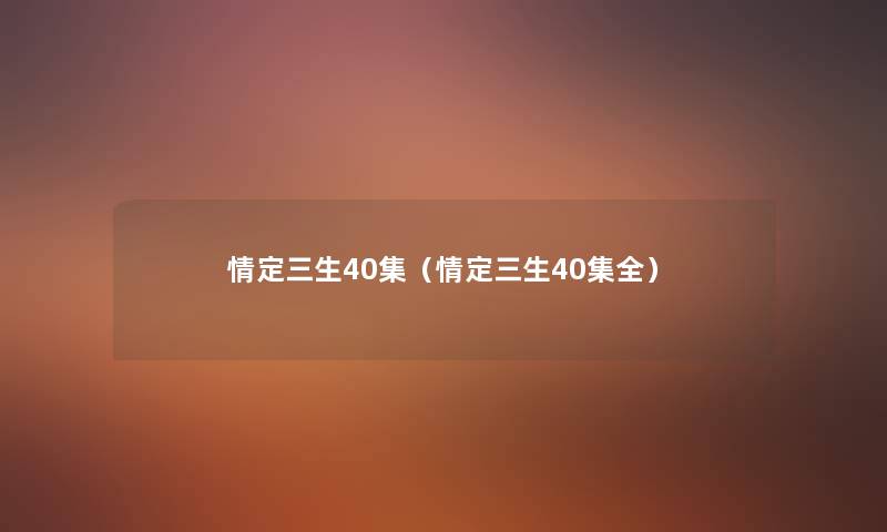 情定三生40集(情定三生40集全) 情定三生40集(情定三生40集全)