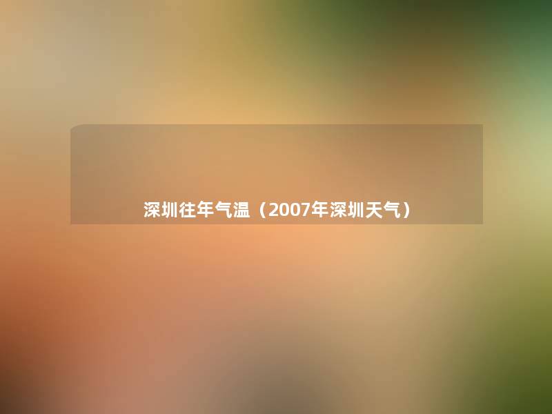 深圳往年气温(2007年深圳天气) 深圳往年气温(2007年深圳天气)