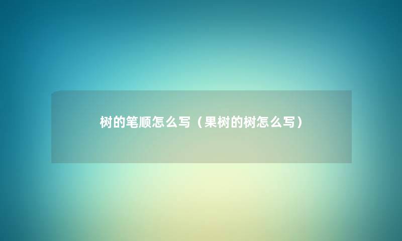 树的笔顺怎么写(果树的树怎么写) 树的笔顺怎么写(果树的树怎么写)