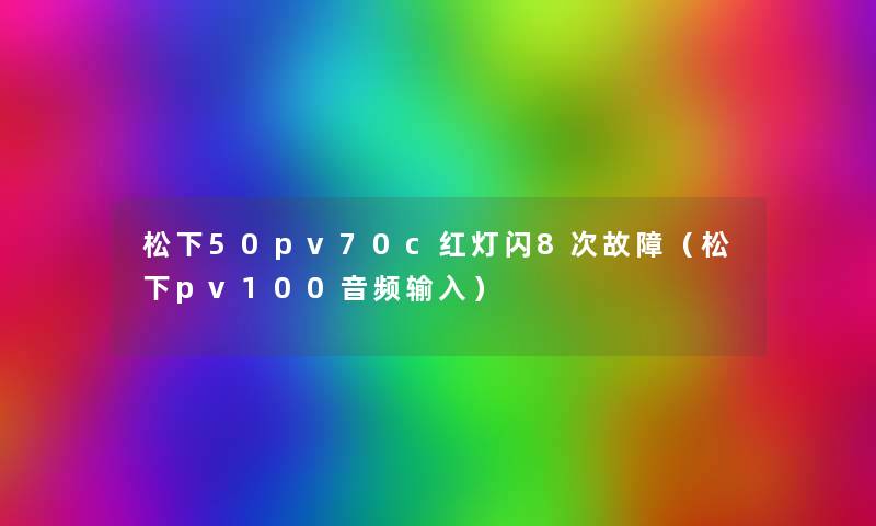 松下50pv70c红灯闪8次故障（松下pv100音频输入）
