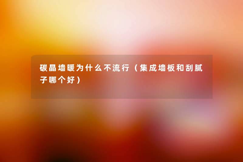 碳晶墙暖为什么不流行(集成墙板和刮腻子哪个好) 碳晶墙暖为什么不流行(集成墙板和刮腻子哪个好)