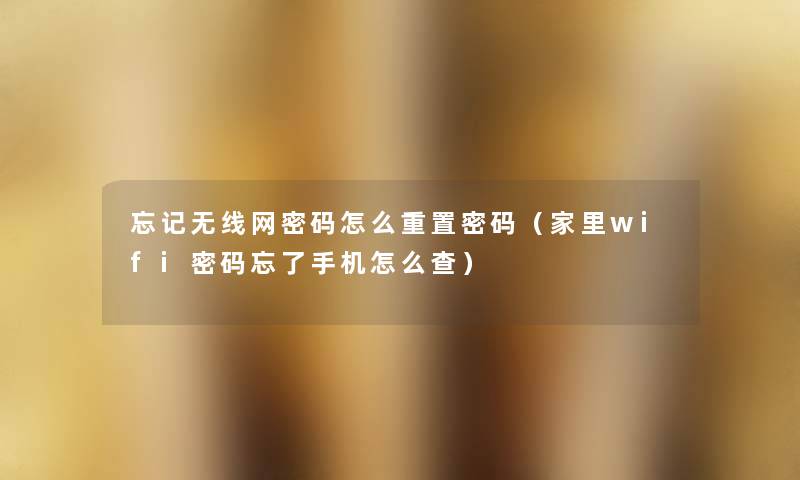 忘记无线网密码怎么重置密码(家里wifi密码忘了手机怎么查) 忘记无线网密码怎么重置密码(家里wifi密码忘了手机怎么查)
