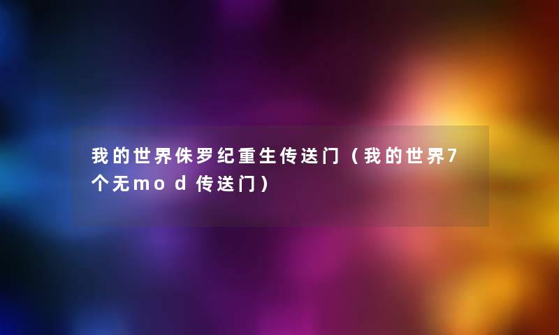 我的世界侏罗纪重生传送门(我的世界7个无mod传送门) 我的世界侏罗纪重生传送门(我的世界7个无mod传送门)