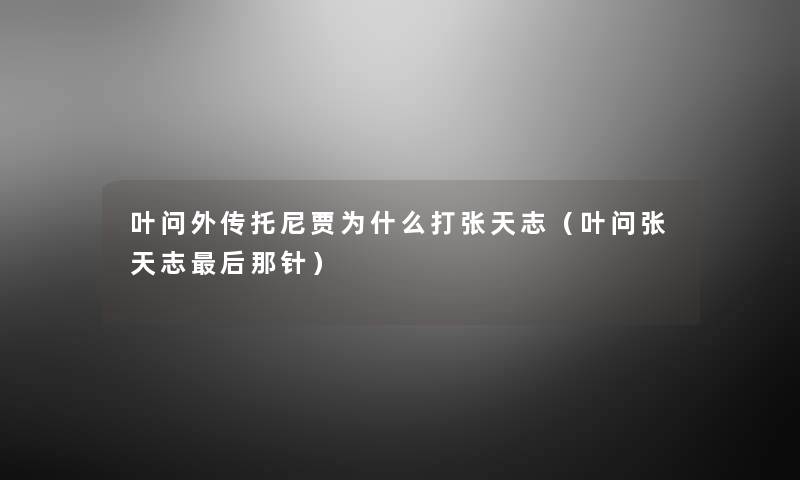 叶问外传托尼贾为什么打张天志（叶问张天志这里要说那针）