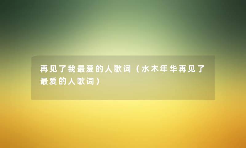 再见了我爱的人歌词(水木年华再见了爱的人歌词) 再见了我爱的人歌词(水木年华再见了爱的人歌词)