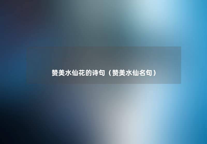 赞美水仙花的诗句(赞美水仙名句) 赞美水仙花的诗句(赞美水仙名句)