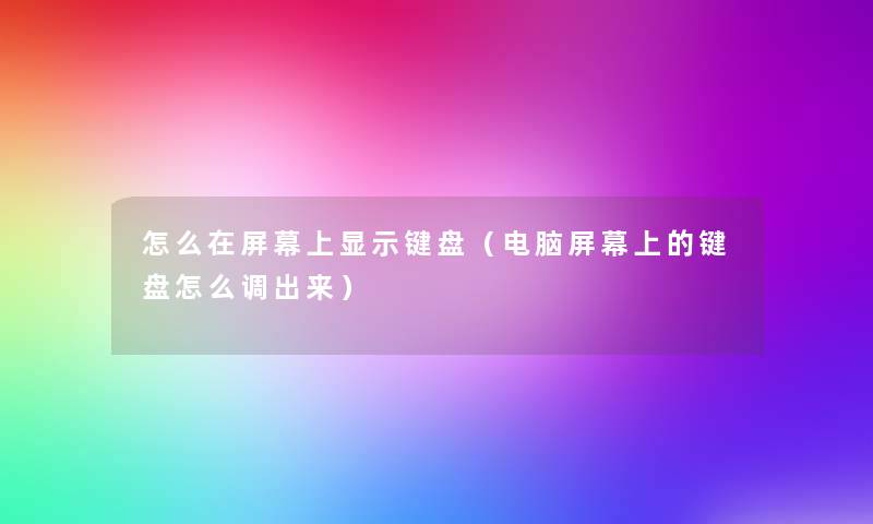 怎么在屏幕上显示键盘(电脑屏幕上的键盘怎么调出来) 怎么在屏幕上显示键盘(电脑屏幕上的键盘怎么调出来)