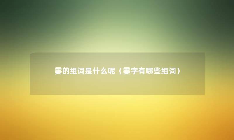 霎的组词是什么呢(霎字有哪些组词) 霎的组词是什么呢(霎字有哪些组词)