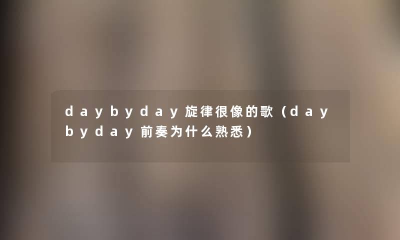 daybyday旋律很像的歌(daybyday前奏为什么熟悉) daybyday旋律很像的歌(daybyday前奏为什么熟悉)
