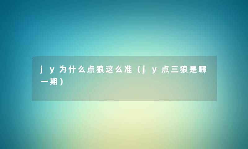 jy为什么点狼这么准(jy点三狼是哪一期) jy为什么点狼这么准(jy点三狼是哪一期)