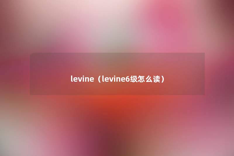 levine(levine6级怎么读) levine(levine6级怎么读)