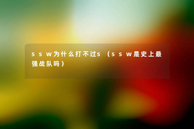 ssw为什么打不过s(ssw是史上强战队吗) ssw为什么打不过s(ssw是史上强战队吗)
