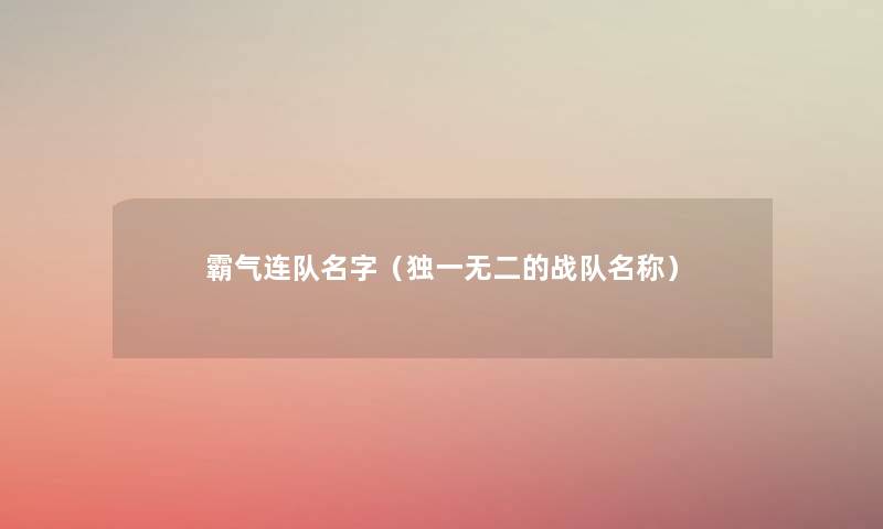 霸气连队名字(独一无二的战队名称) 霸气连队名字(独一无二的战队名称)