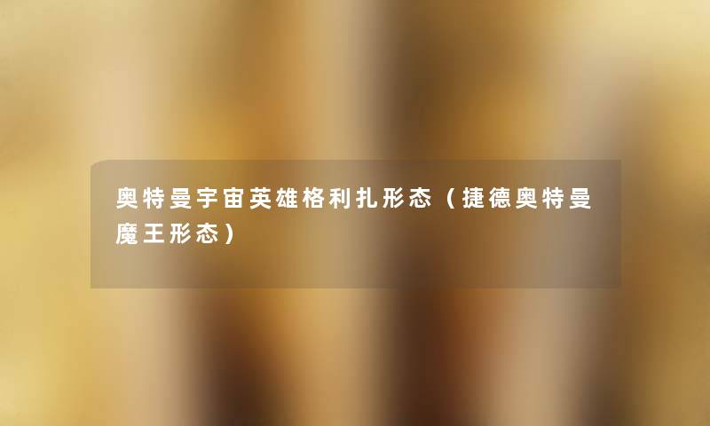 奥特曼宇宙英雄格利扎形态(捷德奥特曼魔王形态) 奥特曼宇宙英雄格利扎形态(捷德奥特曼魔王形态)