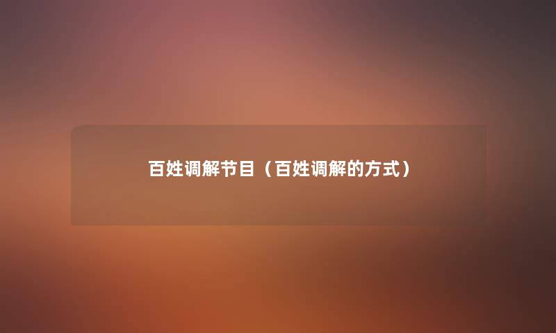 百姓调解节目(百姓调解的方式) 百姓调解节目(百姓调解的方式)