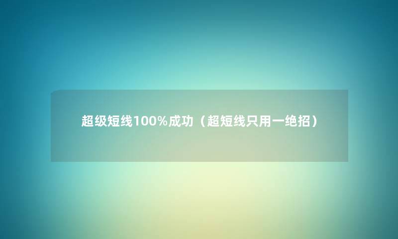 超级短线100%成功(超短线只用一绝招) 超级短线100%成功(超短线只用一绝招)
