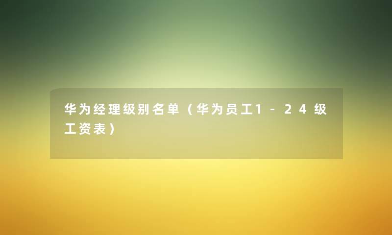 华为经理级别名单（华为员工1-24级工资表）