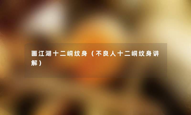 画江湖十二峒纹身(不良人十二峒纹身讲解) 画江湖十二峒纹身(不良人十二峒纹身讲解)