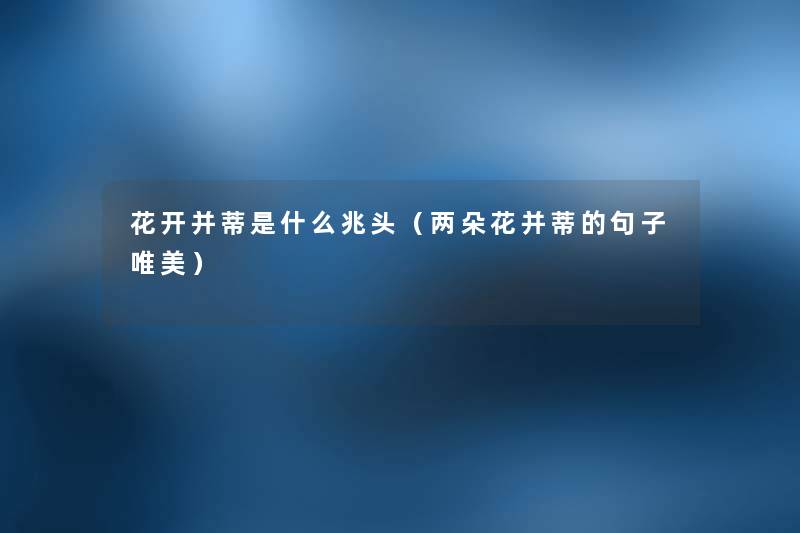 花开并蒂是什么兆头（两朵花并蒂的句子唯美）