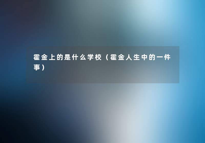 霍金上的是什么学校(霍金人生中的一件事) 霍金上的是什么学校(霍金人生中的一件事)