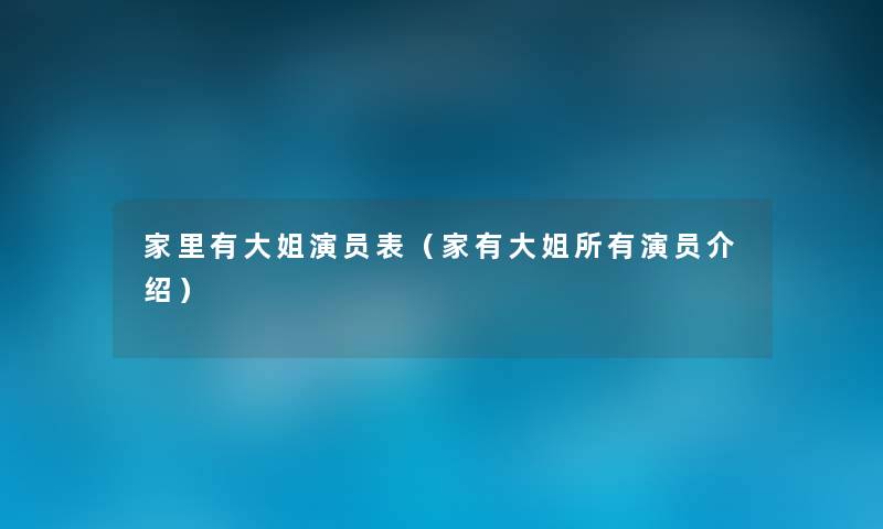 家里有大姐演员表(家有大姐所有演员介绍) 家里有大姐演员表(家有大姐所有演员介绍)